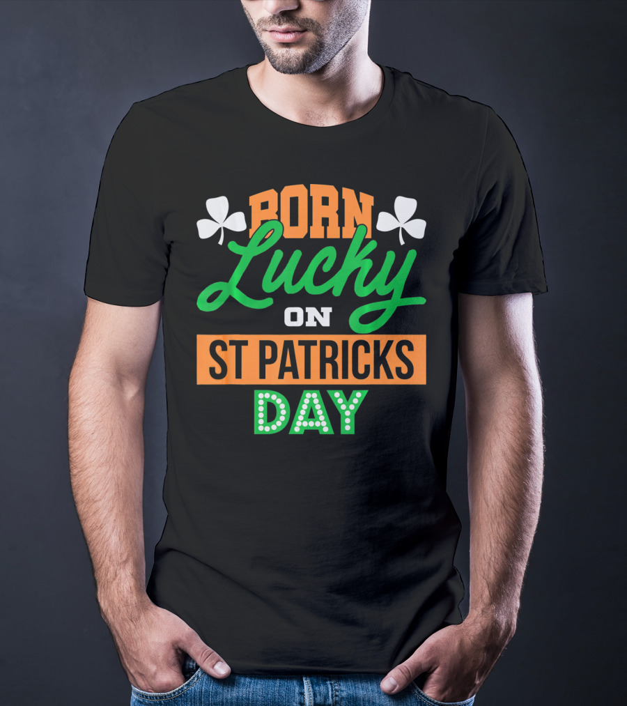 Born Lucky On St Patrick's Day Irish Shamrock T-Shirt