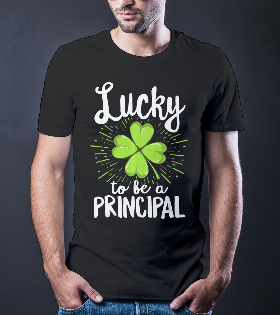 Lucky To Be A Principal With Shamrock St Patrick's Day T-Shirt