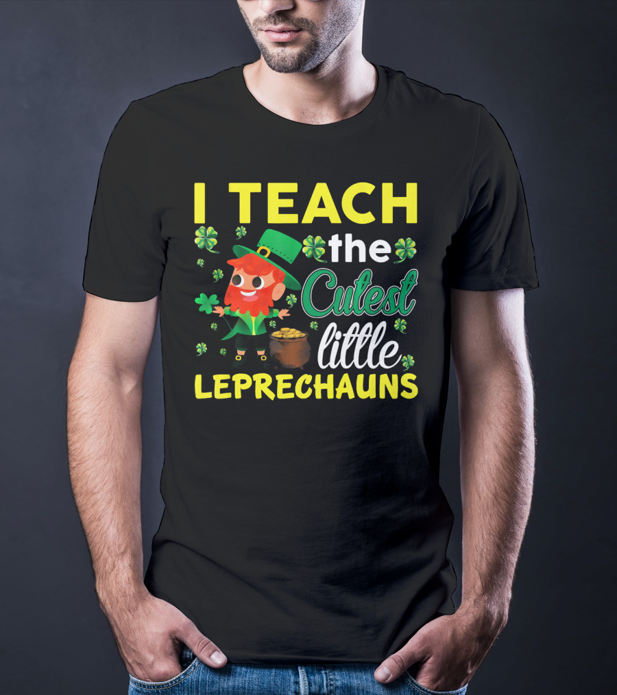 I Teach The Cutest Little Leprechauns T-Shirt
