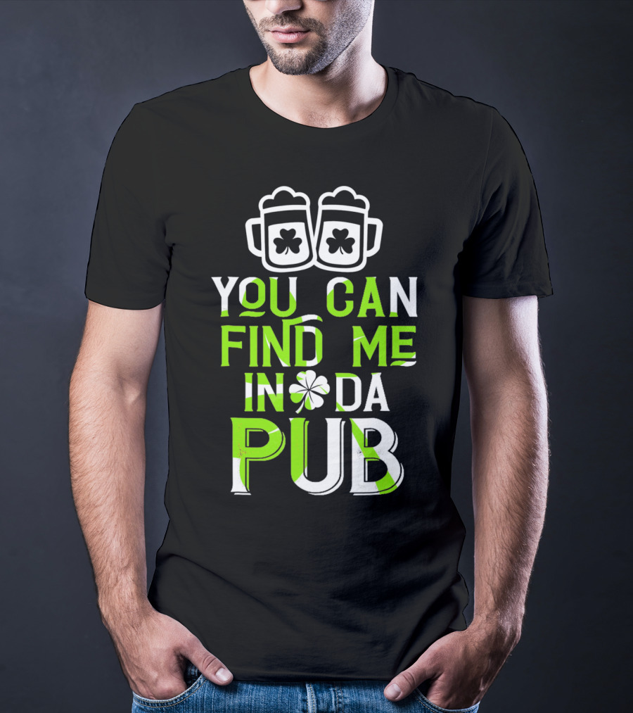 You Can Find Me In Da Pub St Patrick's Day Shamrock Beer Mugs T-Shirt