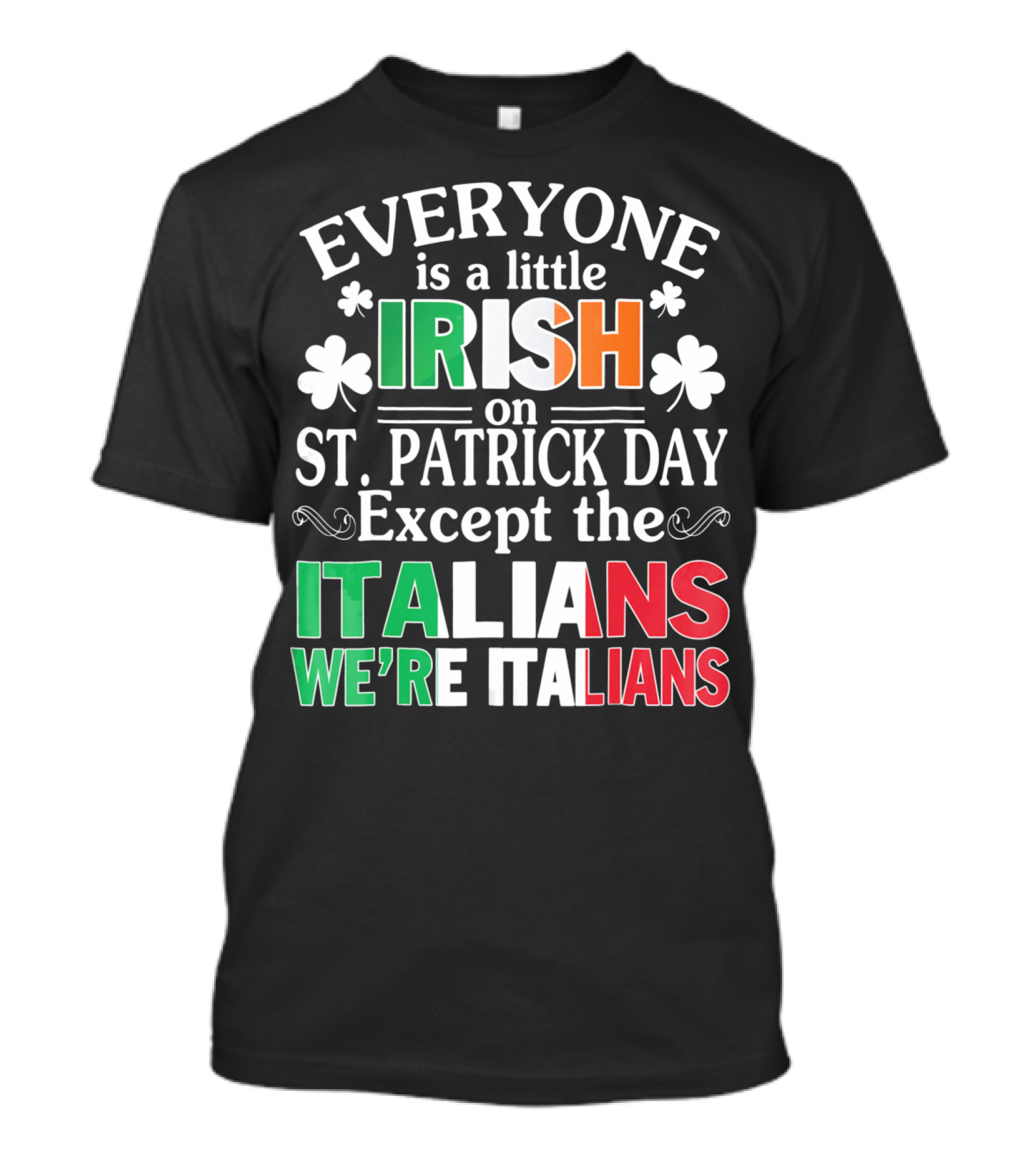 Everyone Is A Little Irish On St. Patrick Day Except The Italians We're Italians T-Shirt