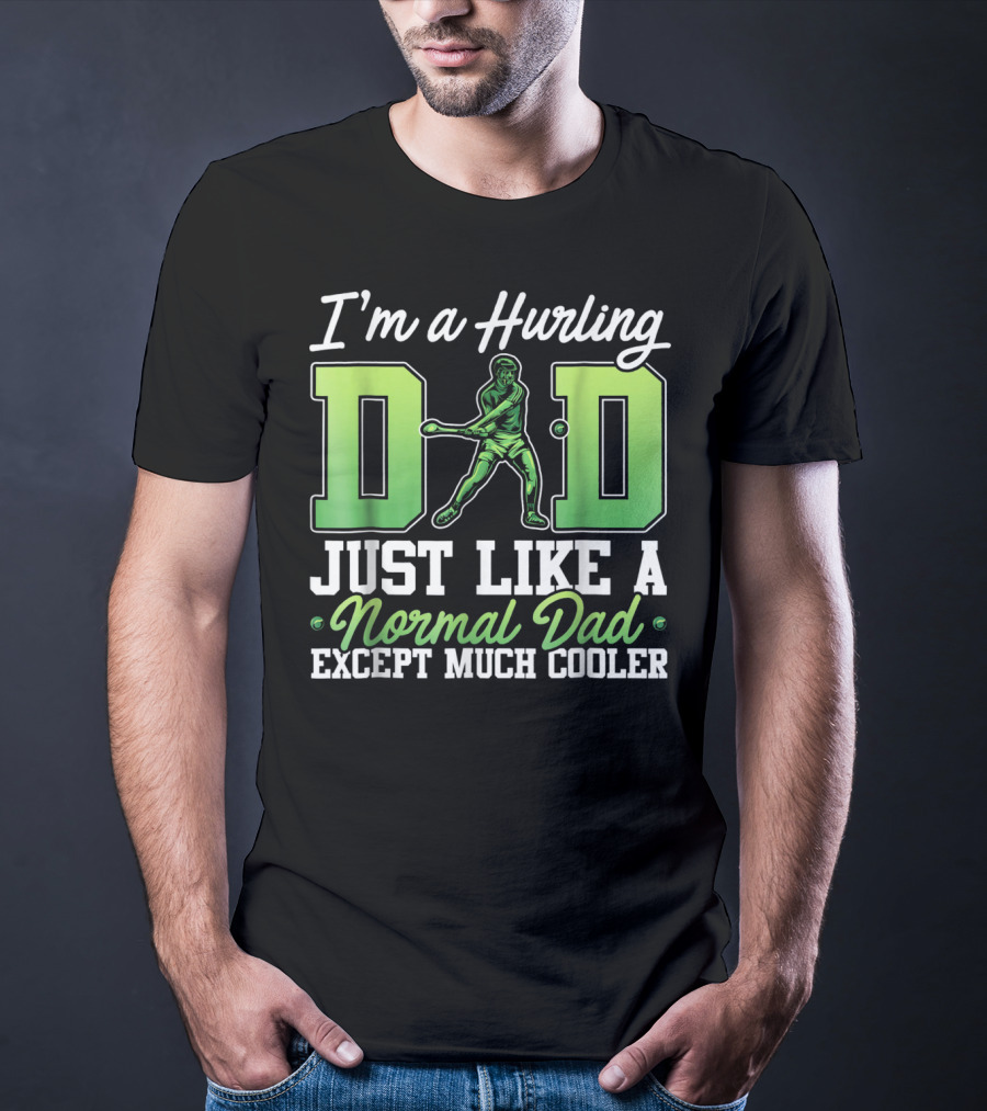 I'm A Hurling Dad Just Like A Normal Dad Except Much Cooler T-Shirt