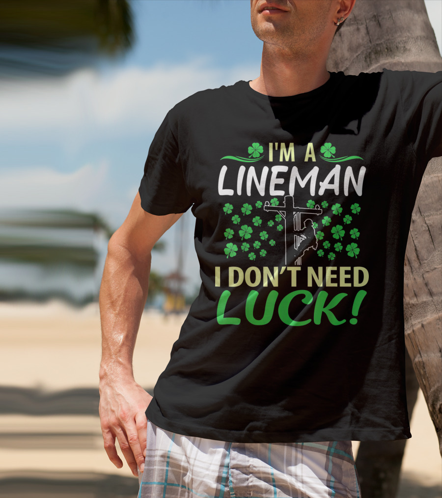 I'm A Lineman I Don't Need Luck Shamrock Climbing T-Shirt