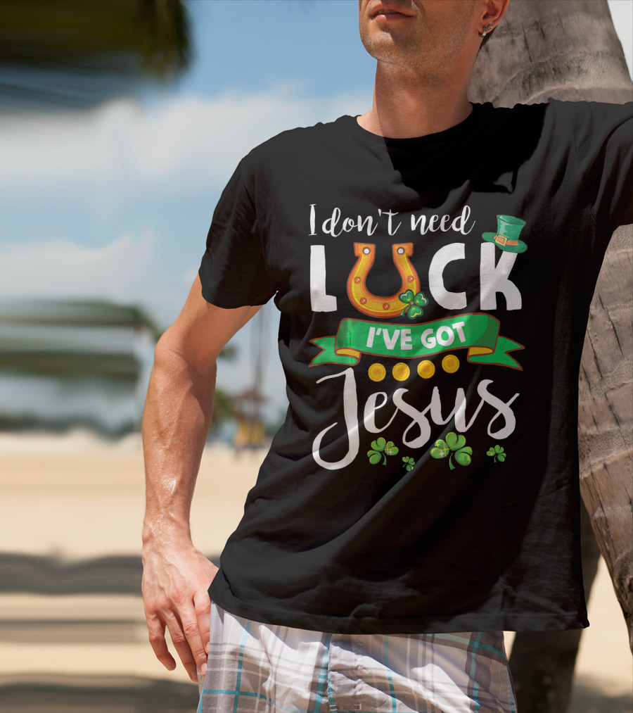 I Don't Need Luck I've Got Jesus Shamrocks Gold Horseshoe Leprechaun Hat T-Shirt