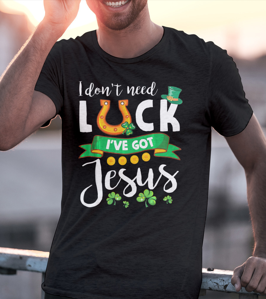 I Don't Need Luck I've Got Jesus Shamrocks Gold Horseshoe Leprechaun Hat T-Shirt