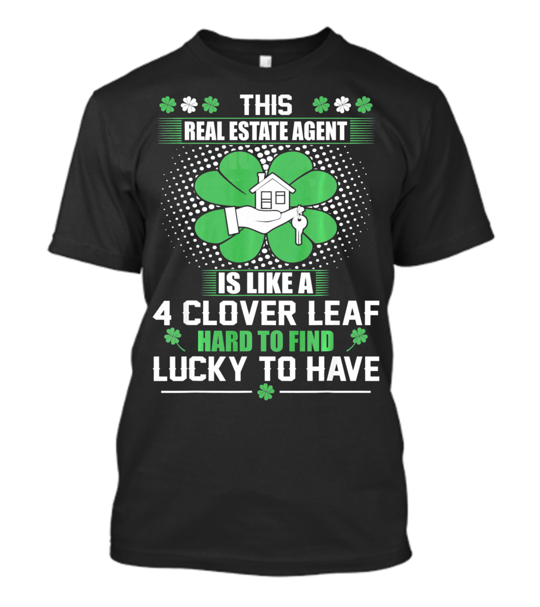 This Real Estate Agent Is Like A 4 Clover Leaf Hard To Find Lucky To Have T-Shirt