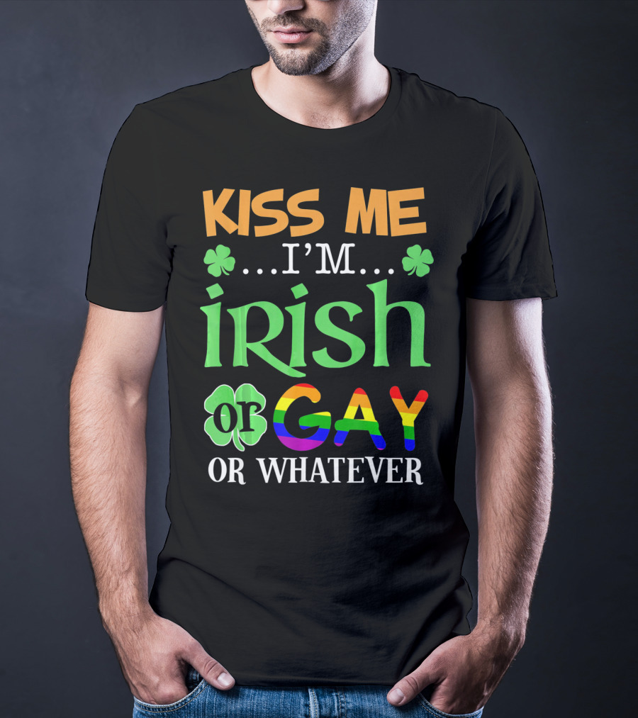 Kiss Me I'm Irish Or Gay Or Whatever Shamrocks T-Shirt