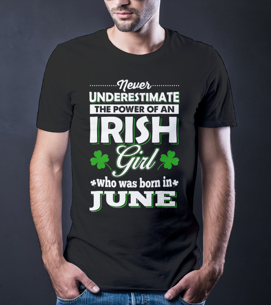 Never Underestimate The Power Of An Irish Girl Born In June T-Shirt