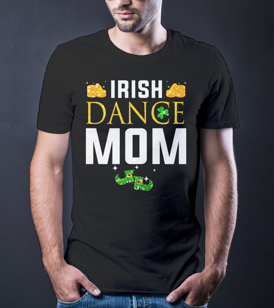 Irish Dance Mom Shamrock Shoes Leprechaun Hat Gold Coins T-Shirt