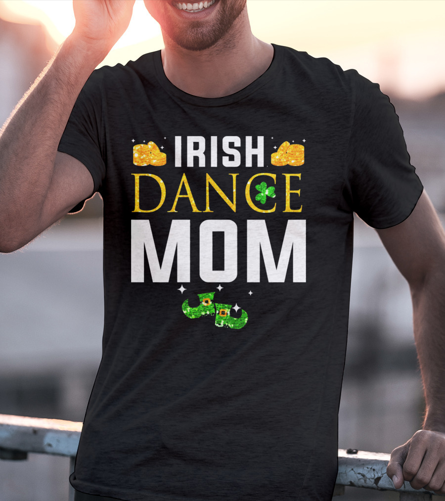 Irish Dance Mom Shamrock Shoes Leprechaun Hat Gold Coins T-Shirt