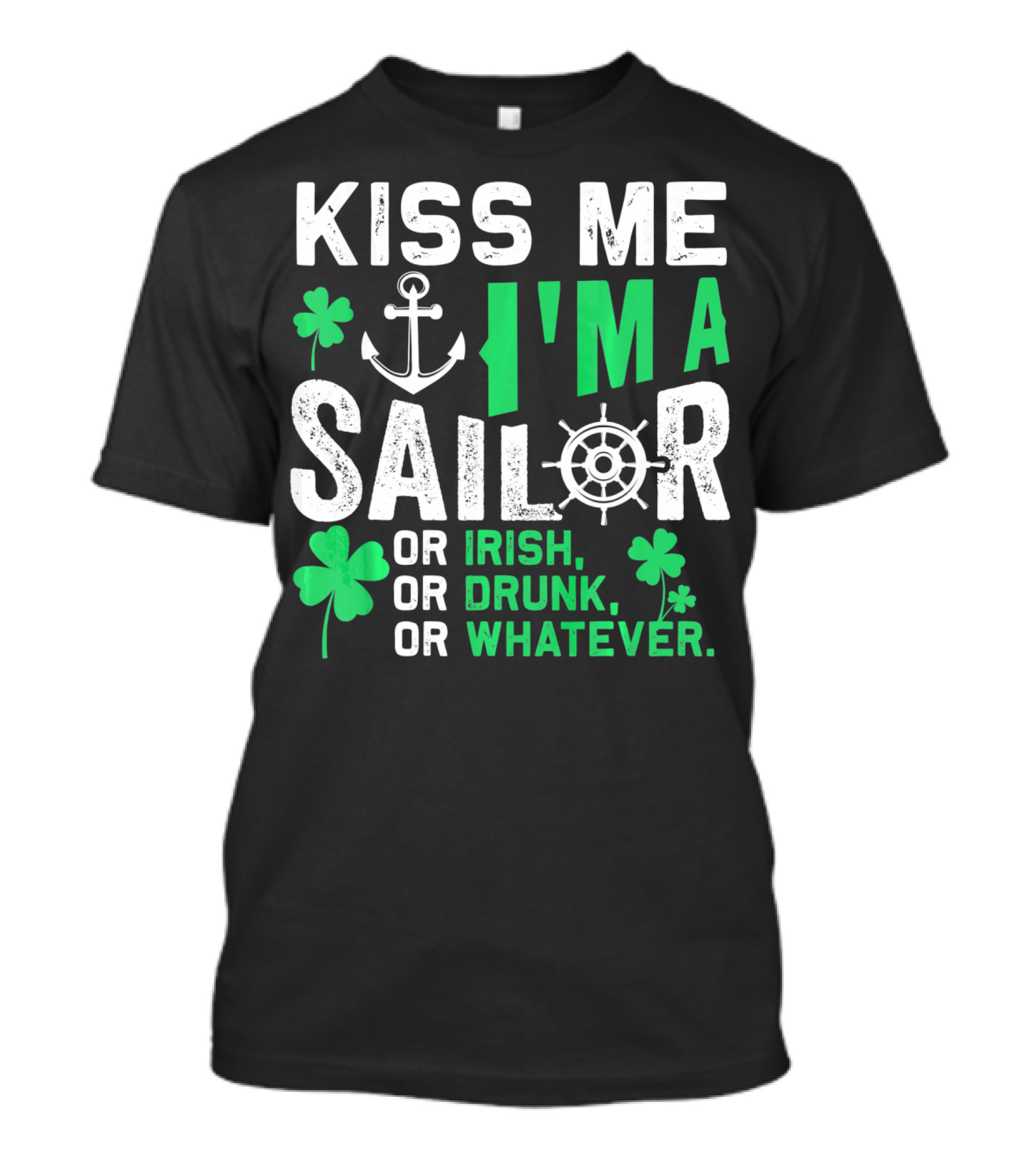 Kiss Me I'm A Sailor Or Irish Drunk Or Whatever St Patricks Shamrock Anchor Wheel T-Shirt