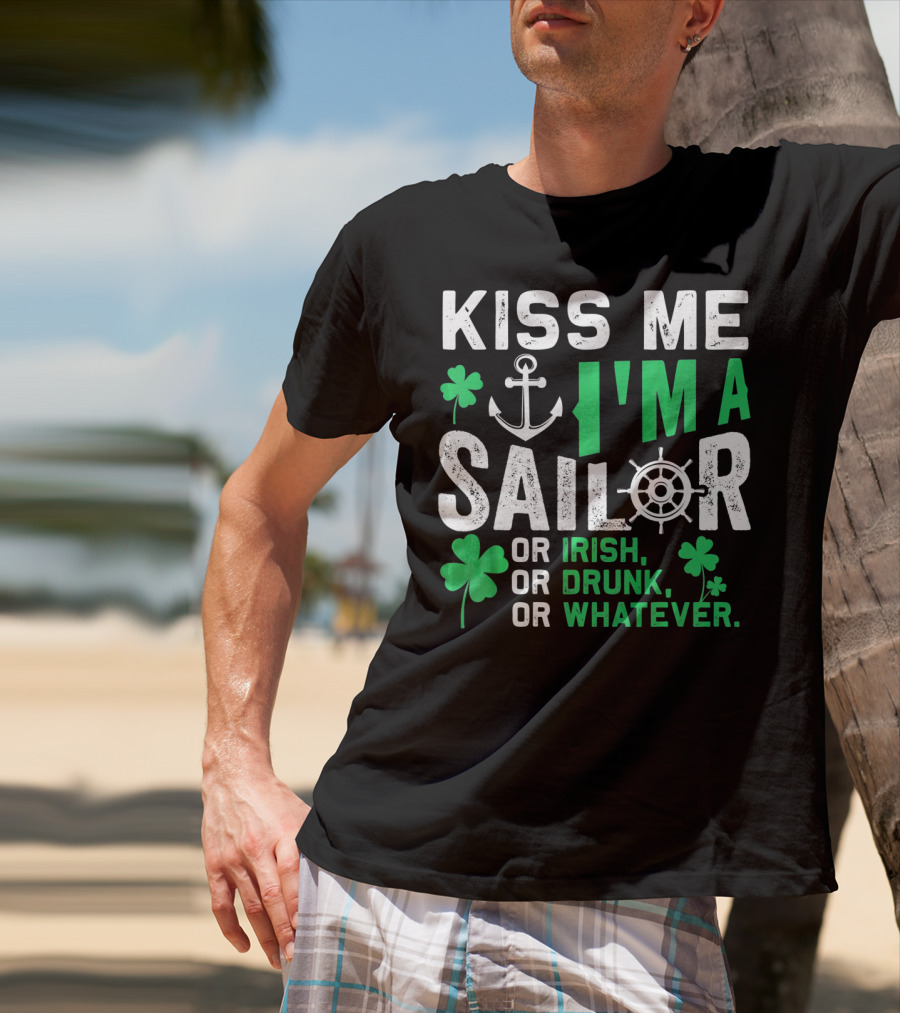Kiss Me I'm A Sailor Or Irish Drunk Or Whatever St Patricks Shamrock Anchor Wheel T-Shirt