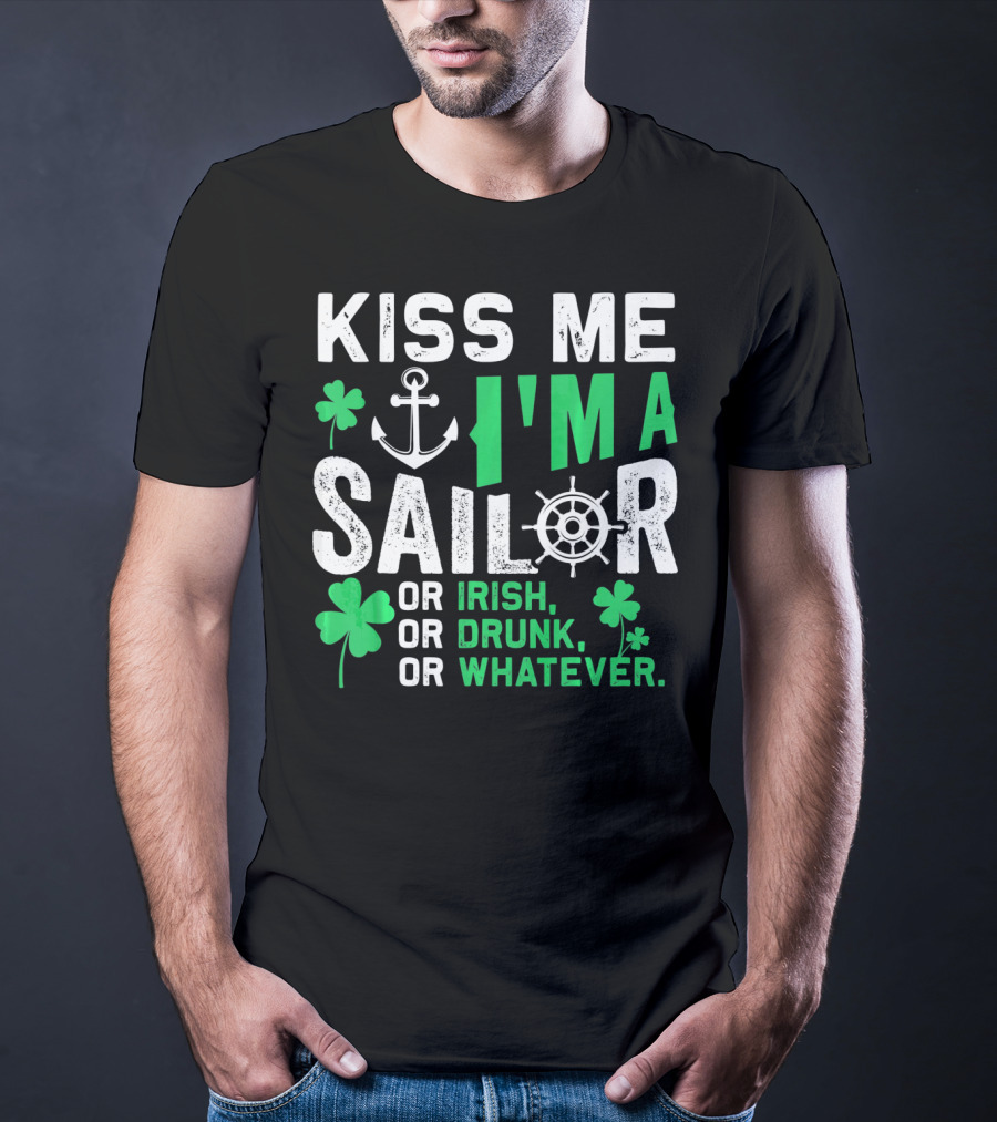 Kiss Me I'm A Sailor Or Irish Drunk Or Whatever St Patricks Shamrock Anchor Wheel T-Shirt