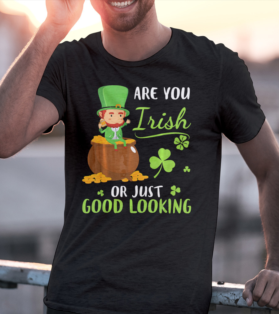 Are You Irish Or Just Good Looking Leprechaun Sitting On Gold T-Shirt