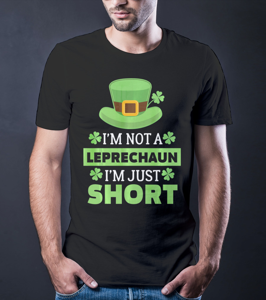 I'm Not A Leprechaun I'm Just Short Green Hat Shamrocks T-Shirt