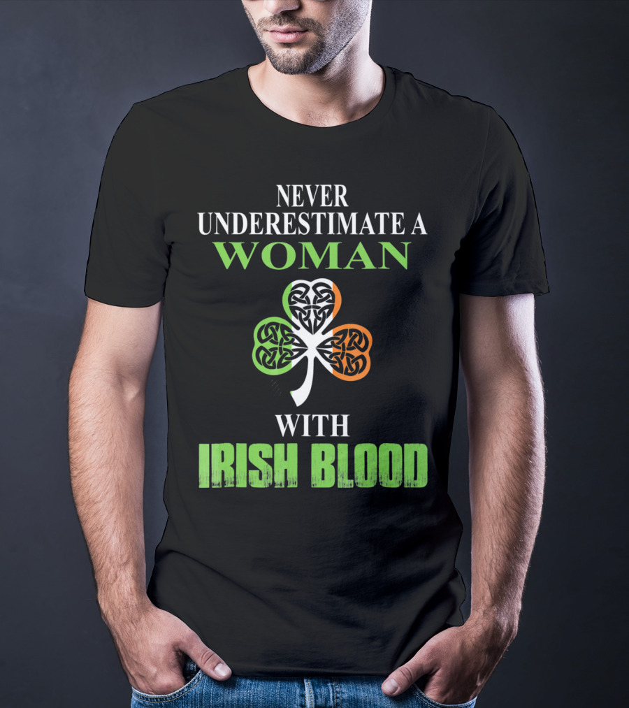 NEVER UNDERESTIMATE A WOMAN WITH IRISH BLOOD SHAMROCK T-Shirt