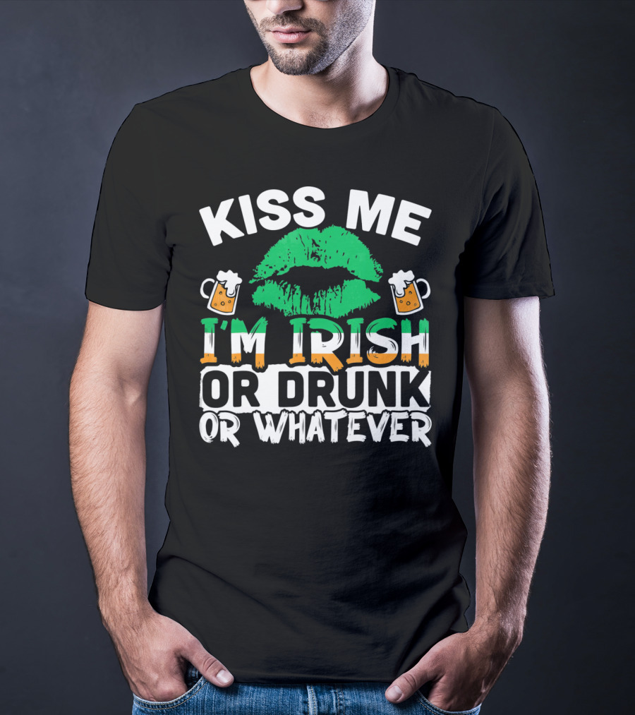 Kiss Me I'm Irish Or Drunk Or Whatever T-Shirt