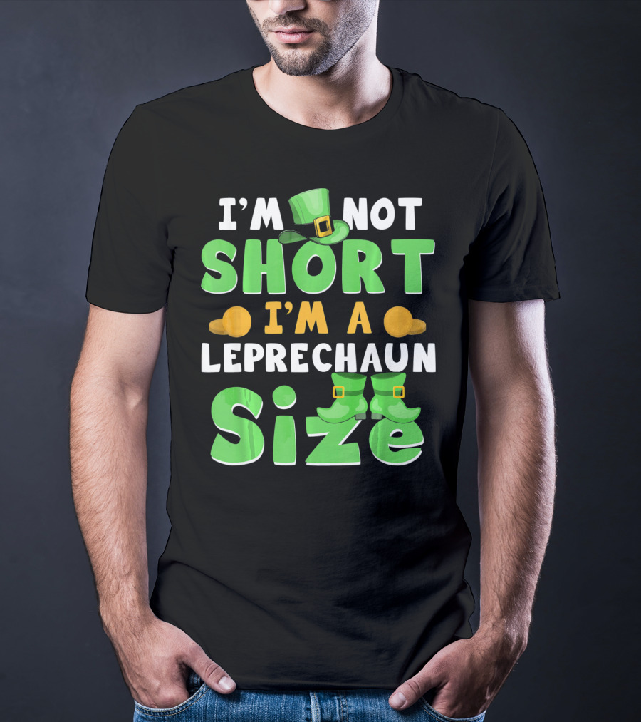 I'm Not Short I'm A Leprechaun Size St Patrick Day T-Shirt