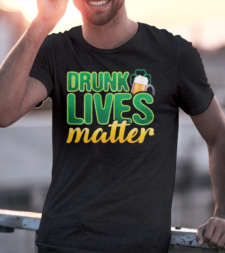 Drunk Lives Matter St. Patrick's Day Beer And Shamrock T-Shirt