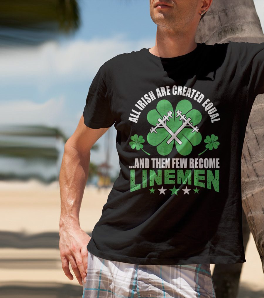 All Irish Are Created Equal And Then Few Become Linemen Shamrock Stars T-Shirt