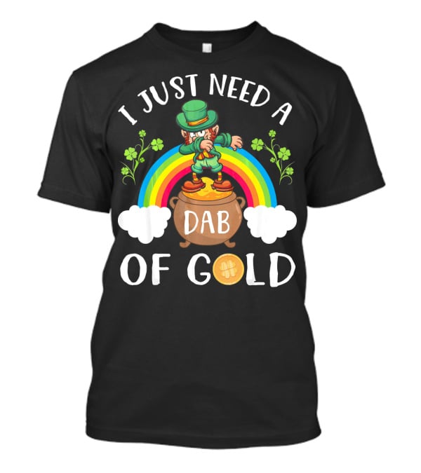I Just Need A Dab Of Gold Leprechaun Rainbow T-Shirt