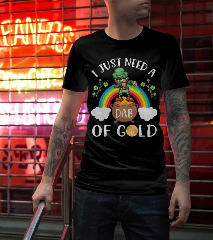 I Just Need A Dab Of Gold Leprechaun Rainbow T-Shirt
