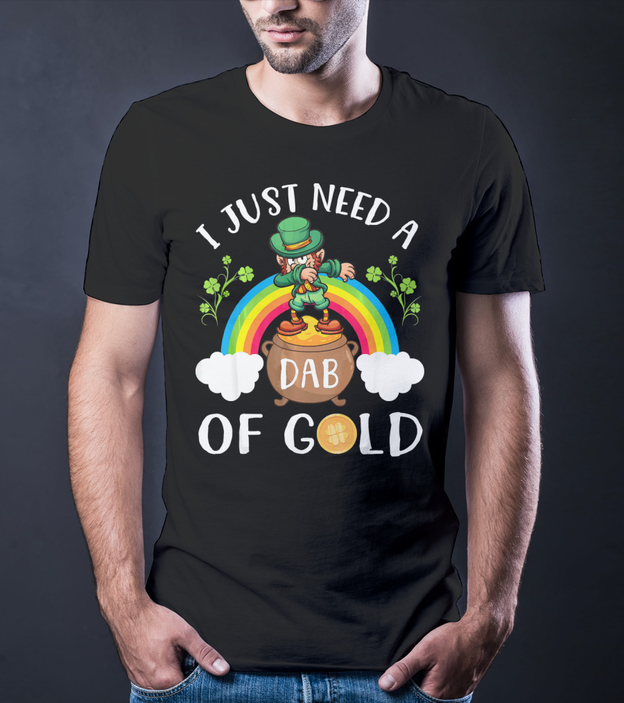I Just Need A Dab Of Gold Leprechaun Rainbow T-Shirt