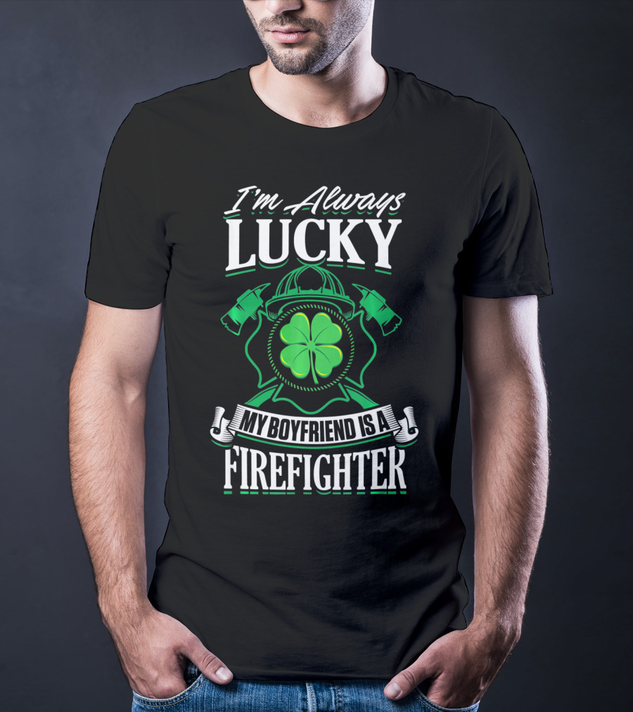 I'm Always Lucky My Boyfriend Is A Firefighter T-Shirt