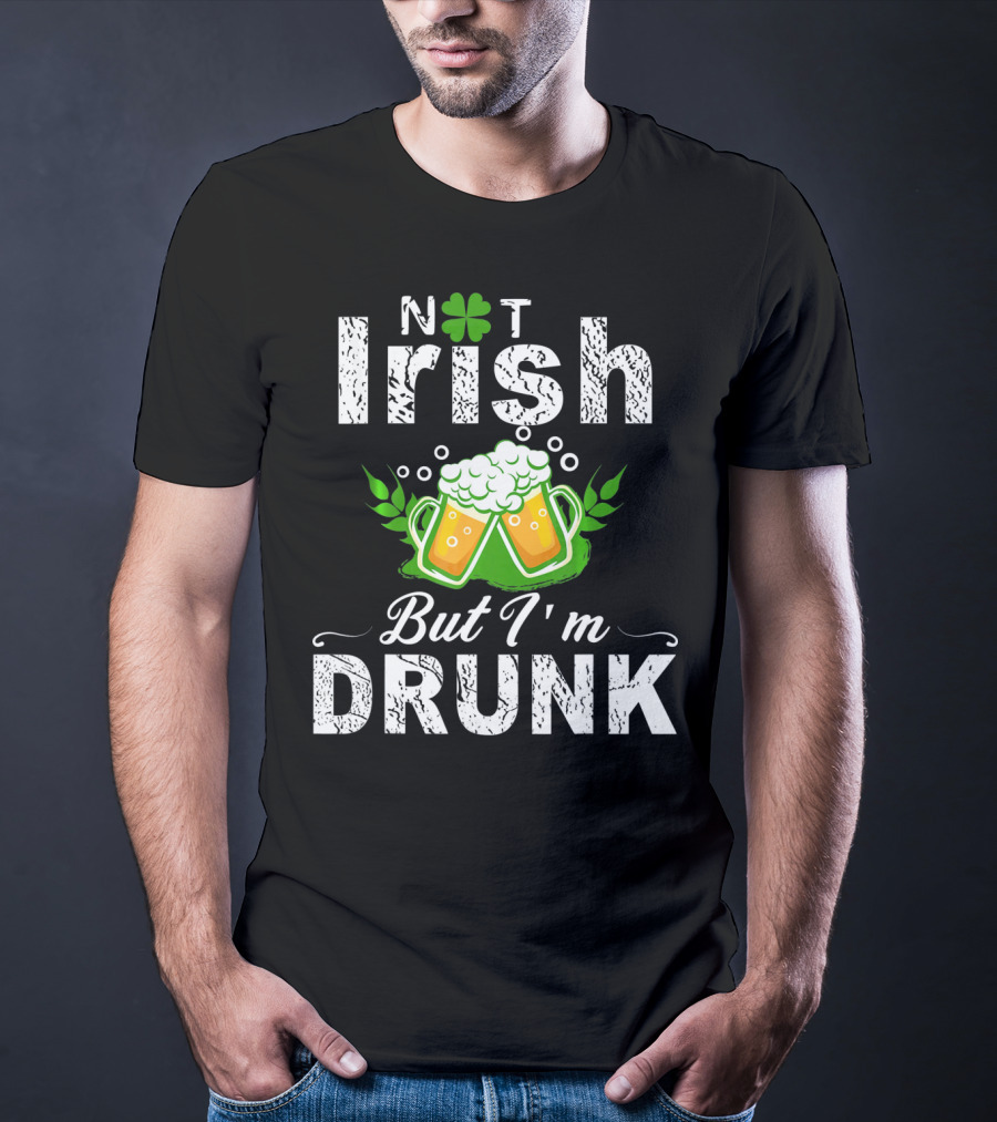 Not Irish But I'm Drunk With Beer And Shamrock St Patrick T-Shirt