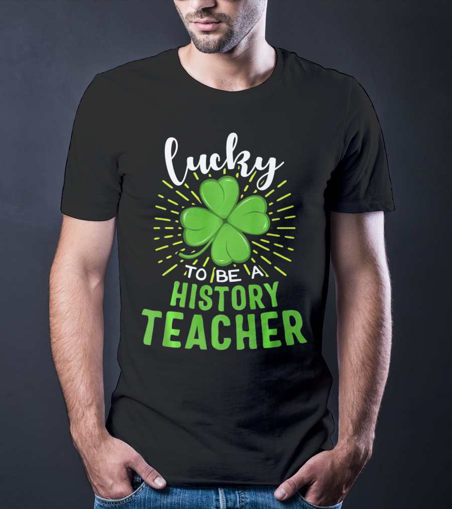 Lucky To Be A History Teacher St Patrick's Day Shamrock T-Shirt