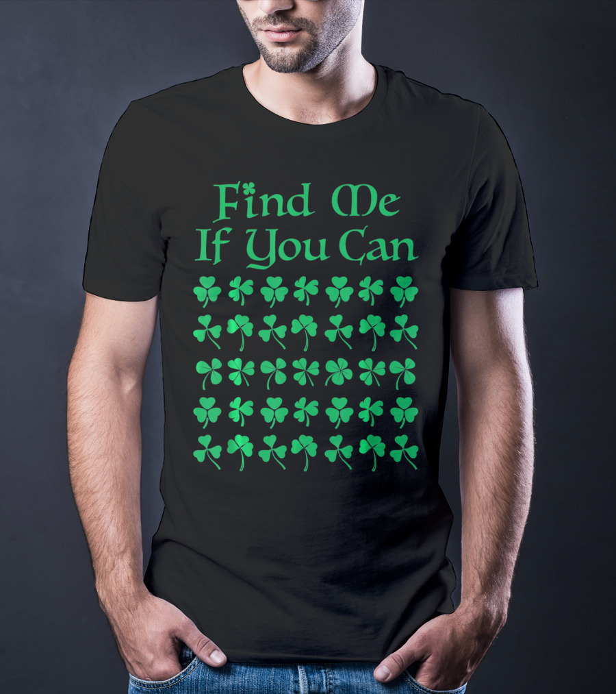 Find Me If You Can St. Patrick's Day Four Leaf Clover T-Shirt