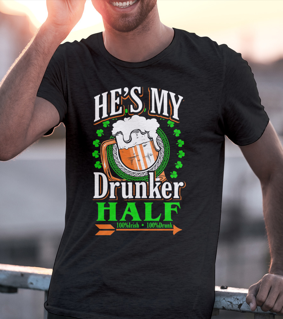 HE'S MY Drunker HALF 100% Irish 100% Drunk T-Shirt