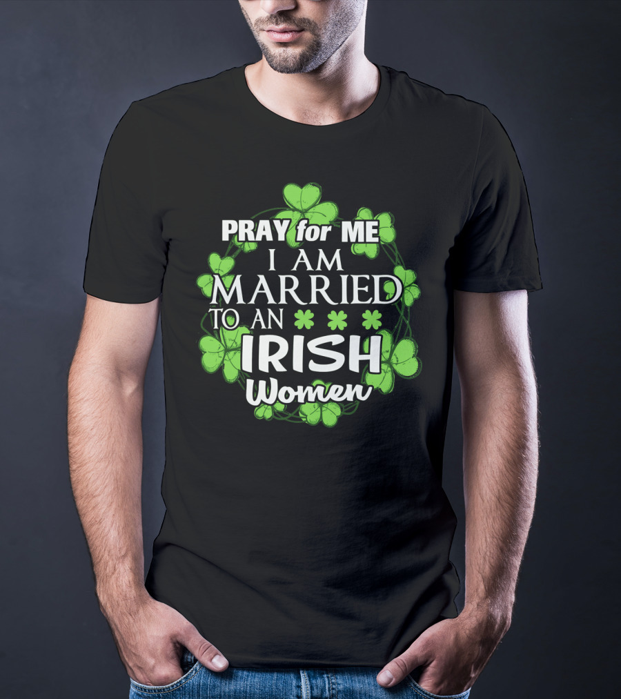 Pray For Me I Am Married To An Irish Women Shamrock Wreath T-Shirt