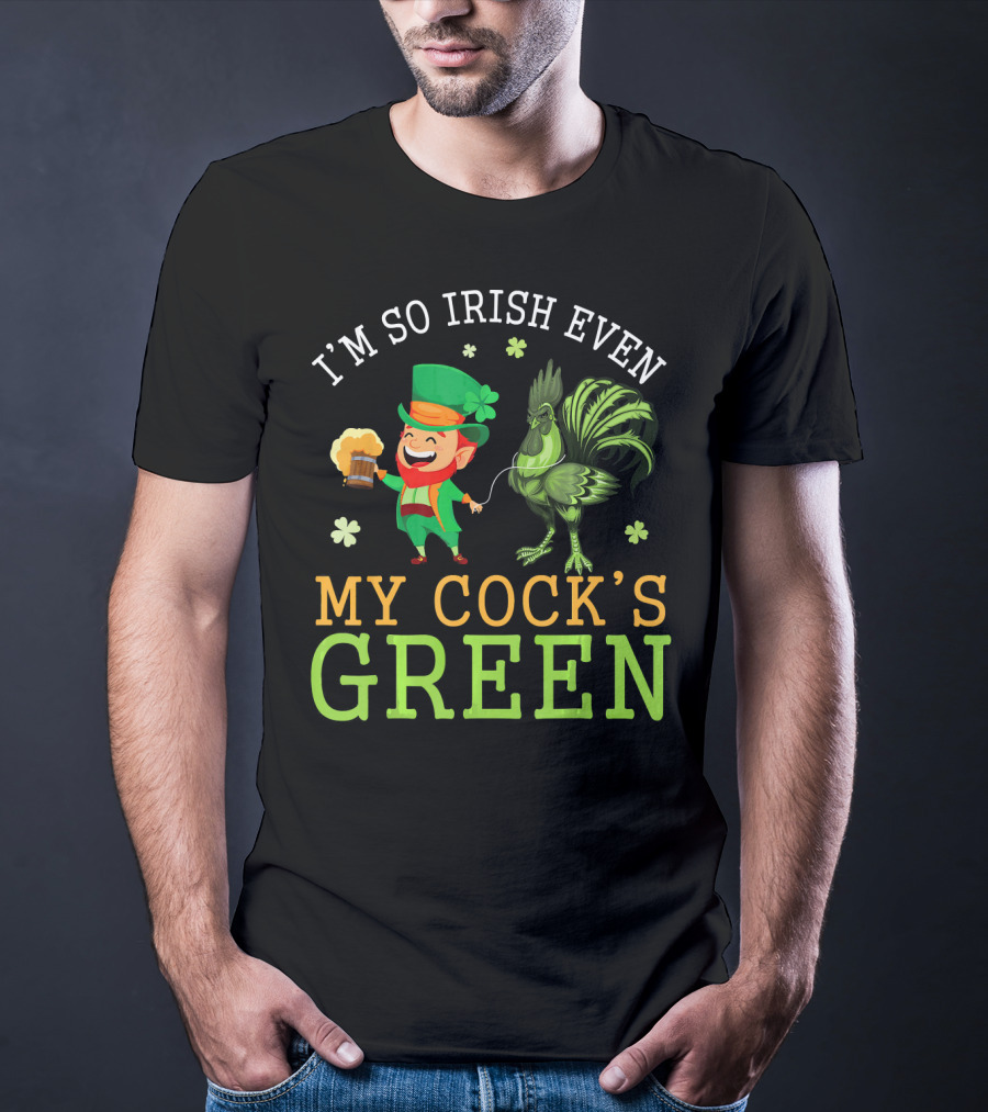 I'm So Irish Even My Cock's Green T-Shirt