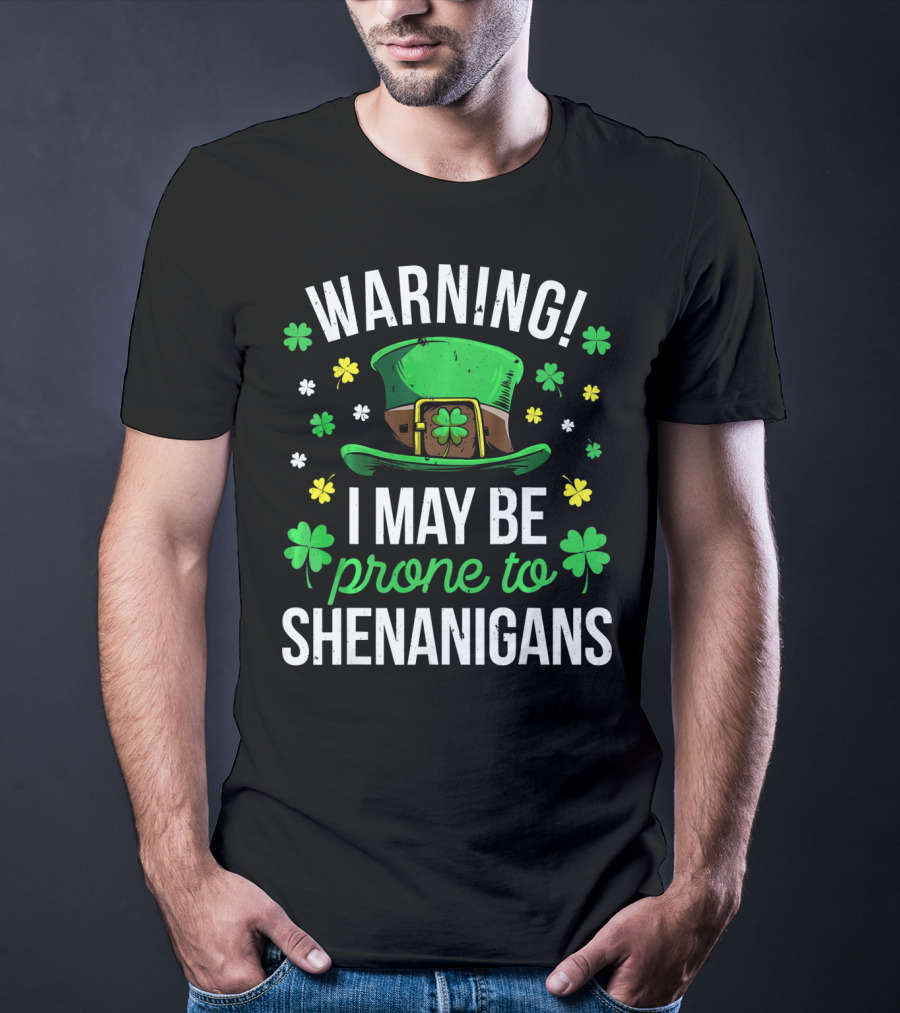Warning I May Be Prone To Shenanigans St Patrick's Day Clover Leprechaun Hat T-Shirt