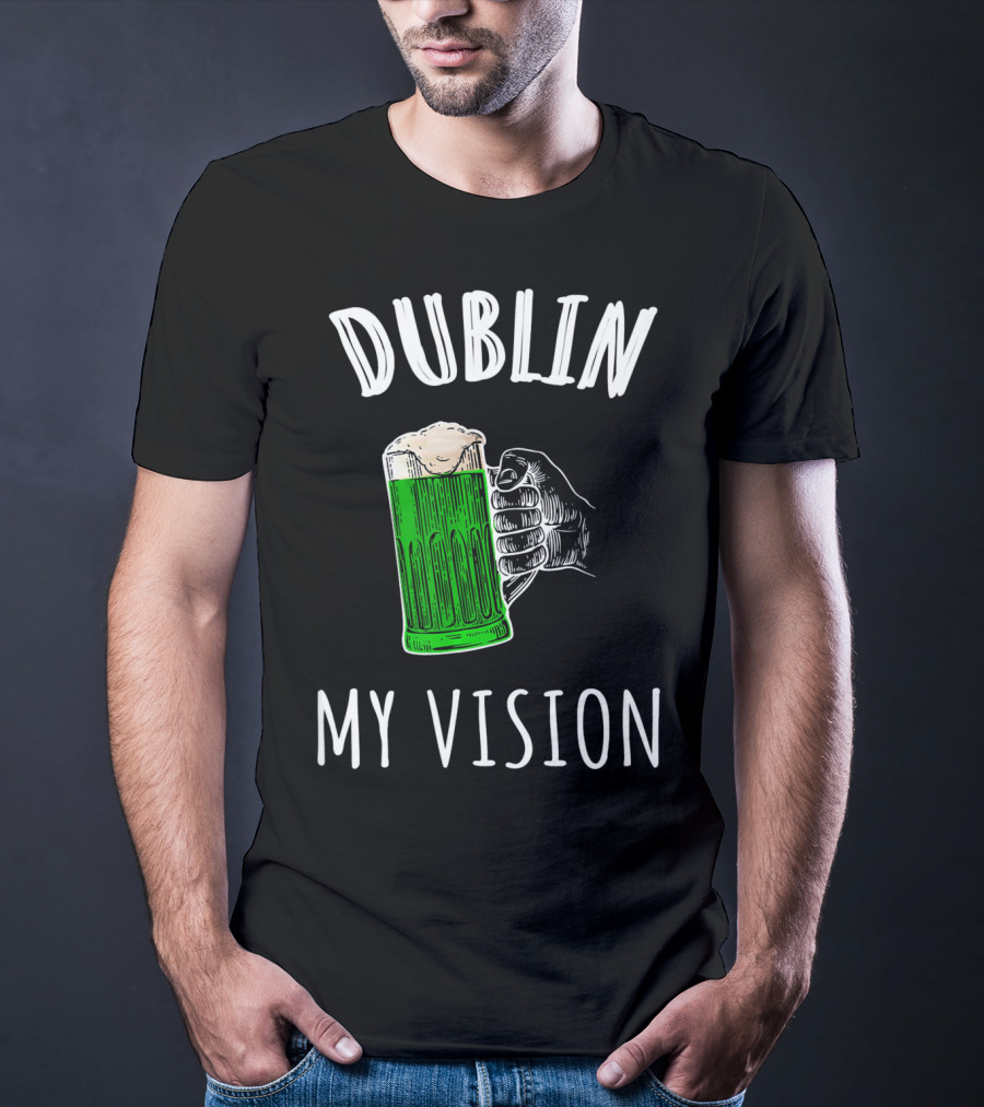 Dublin My Vision Beer Drunk Funny St Pat's Day Green Beer Hand T-Shirt