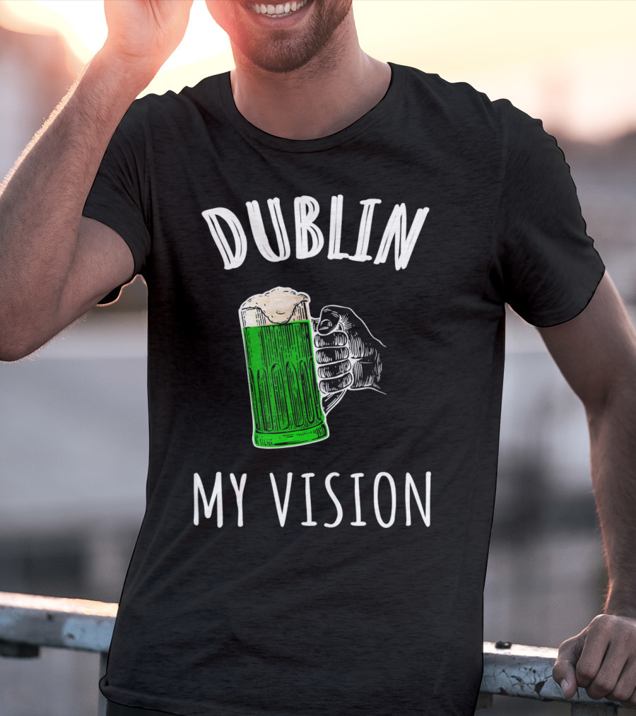 Dublin My Vision Beer Drunk Funny St Pat's Day Green Beer Hand T-Shirt