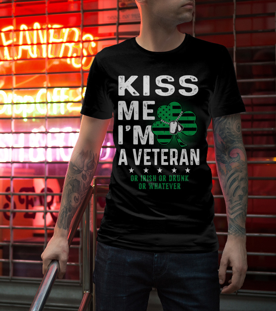 Kiss Me I'm A Veteran Or Irish Or Drunk Or Whatever T-Shirt