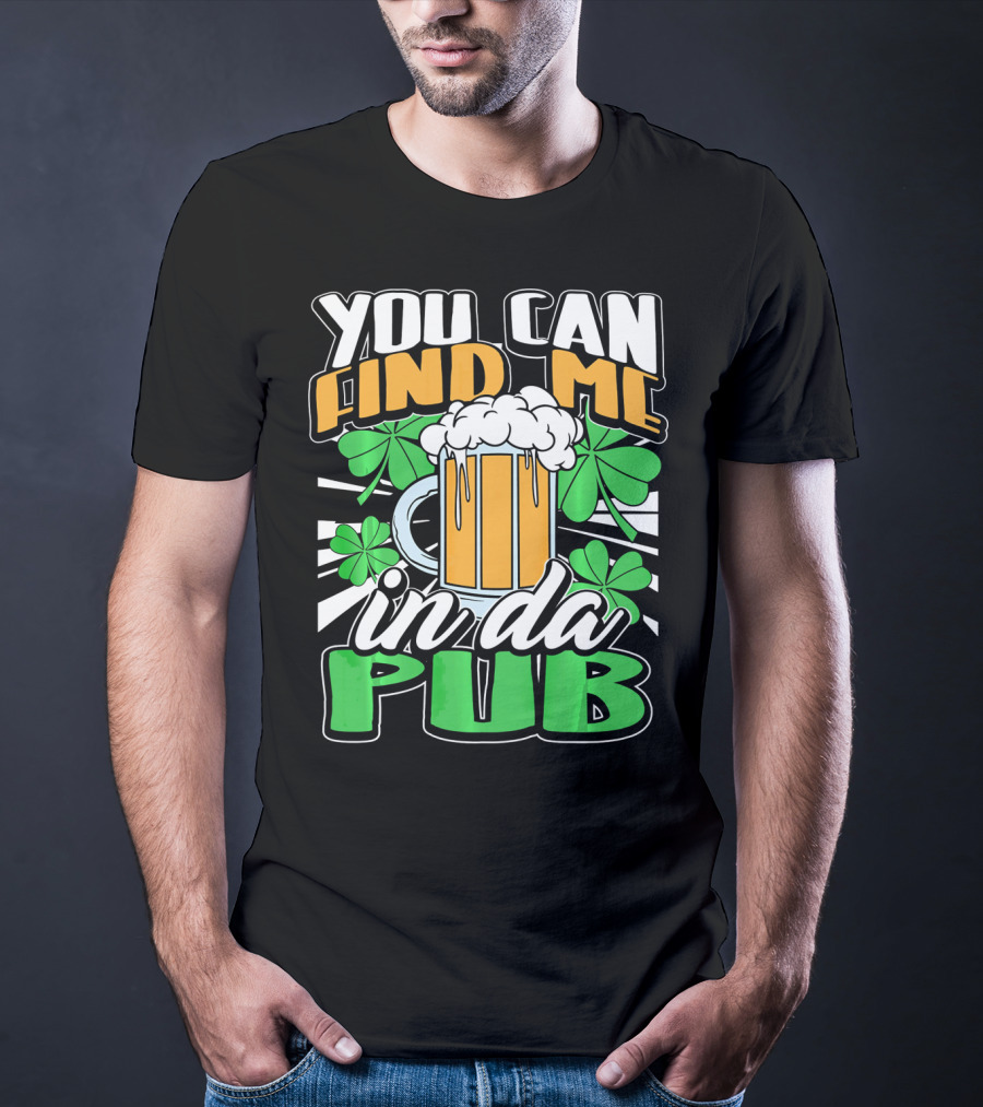 You Can Find Me In Da Pub Saint Patricks Day T-Shirt