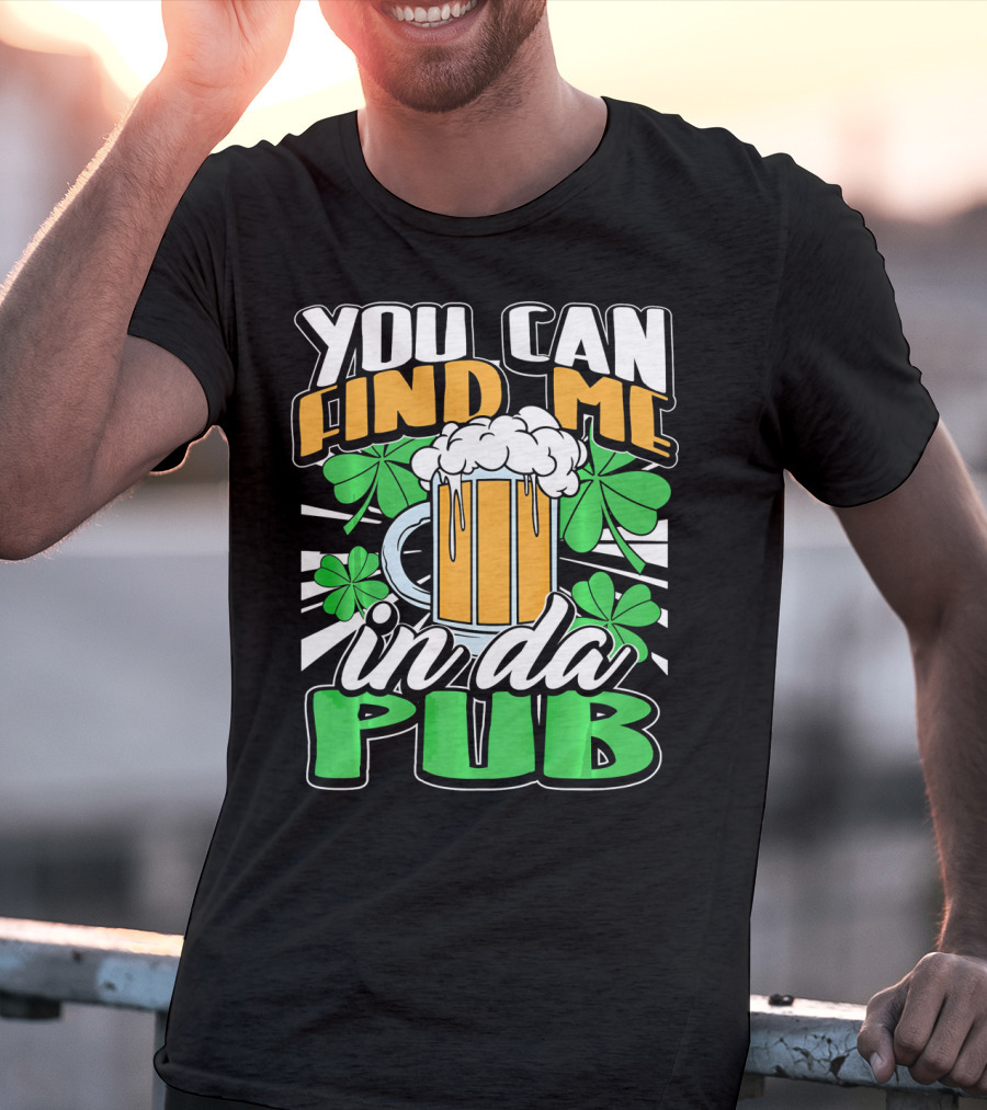 You Can Find Me In Da Pub Saint Patricks Day T-Shirt