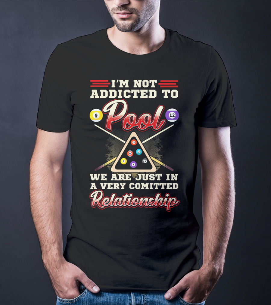 I'm Not Addicted To Pool We Are Just In A Very Committed Relationship 9 12 8 Ball Billiards T-Shirt