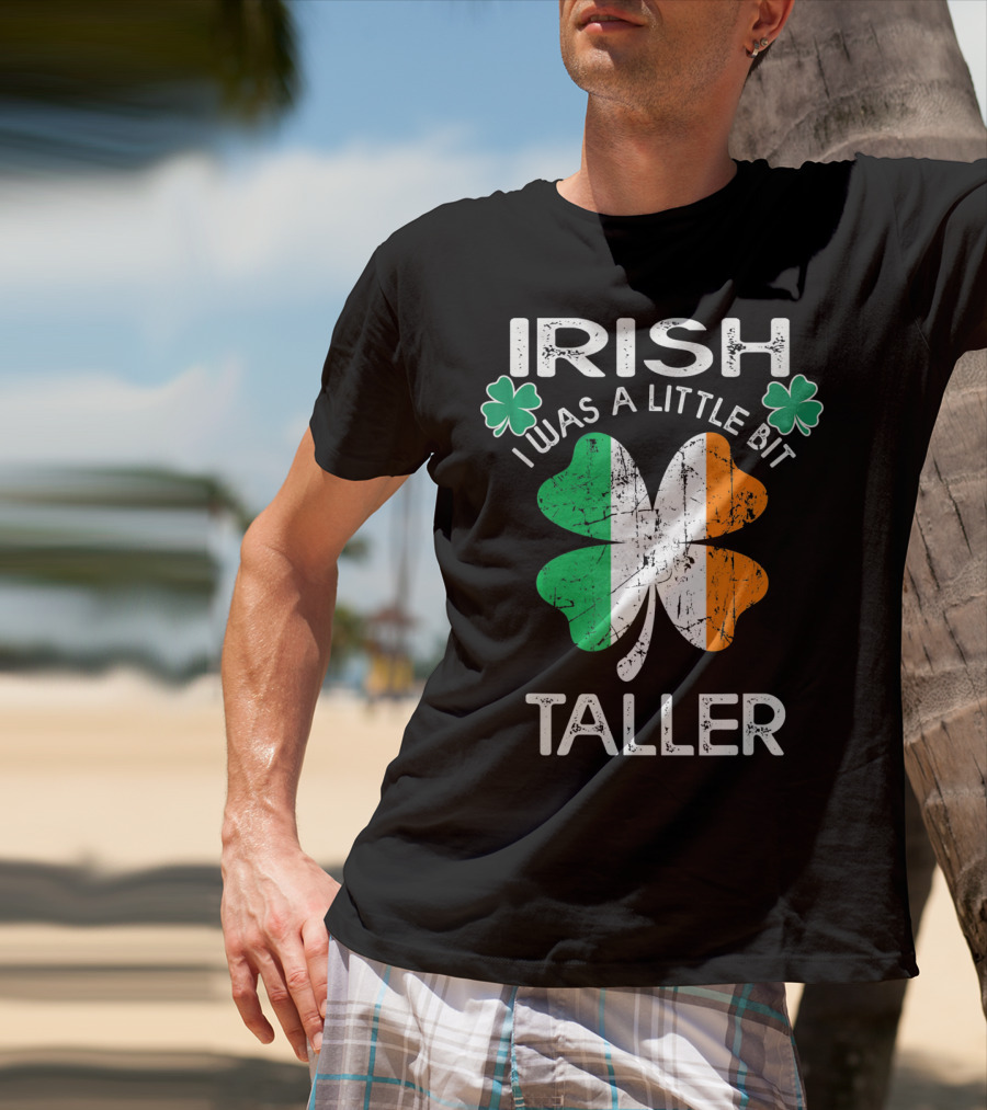 St Patrick Day Irish I Was A Little Bit Taller With Shamrock And Irish Flag Elements T-Shirt