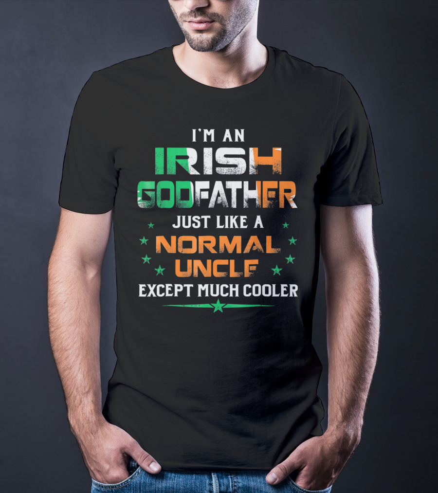 I'm An Irish Godfather Just Like A Normal Uncle Except Much Cooler T-Shirt