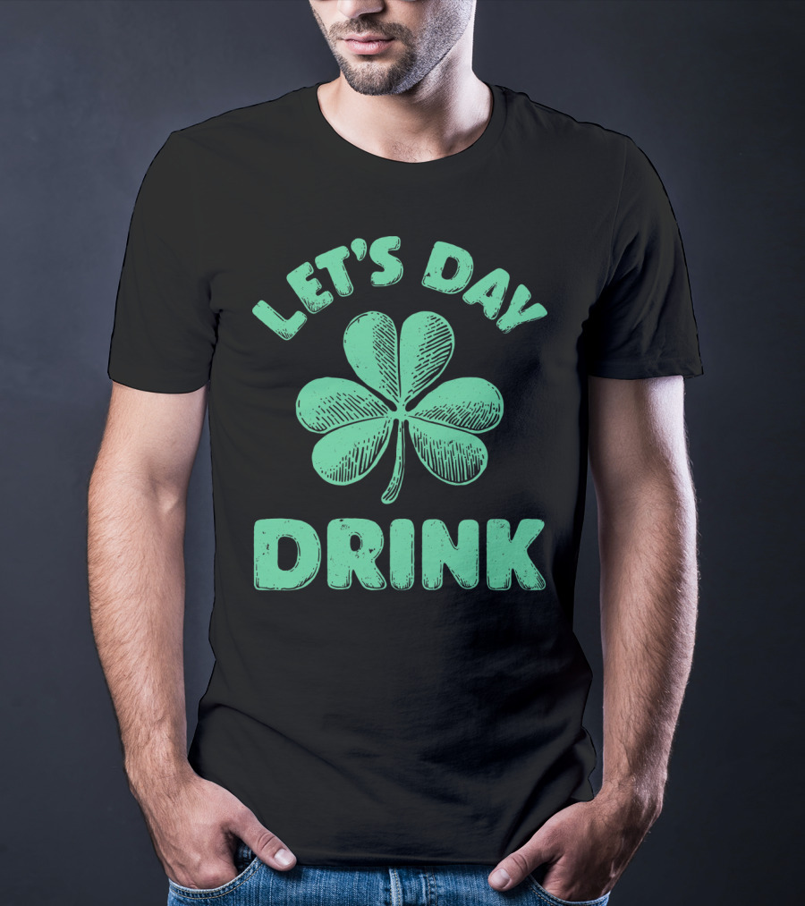 LET'S DAY DRINK CLOVER ST PATRICK'S T-Shirt