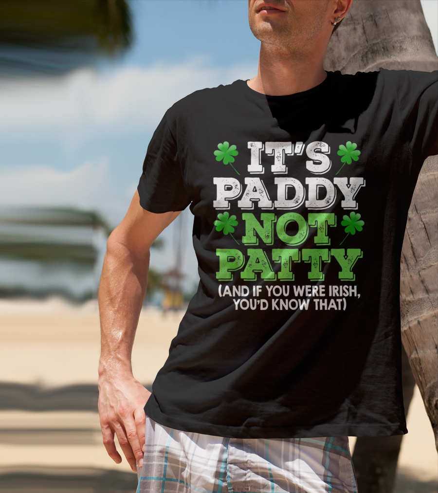 It's Paddy Not Patty And If You Were Irish You'd Know That St Patrick's Day Shamrocks T-Shirt