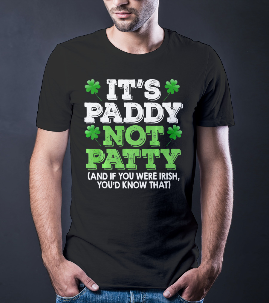 It's Paddy Not Patty And If You Were Irish You'd Know That St Patrick's Day Shamrocks T-Shirt