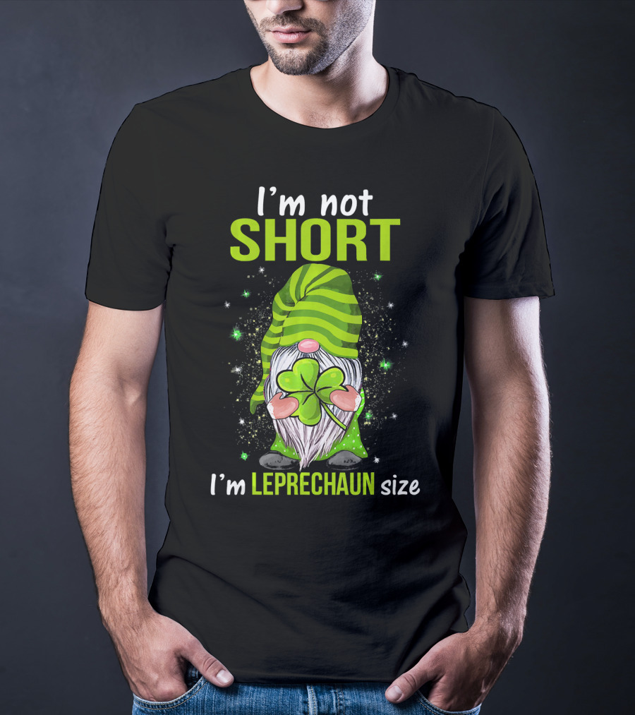 I'm Not Short I'm Leprechaun Size Gnome Holding Shamrock T-Shirt