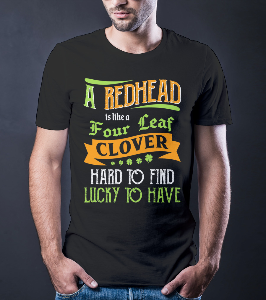 A Redhead Is Like A Four Leaf Clover Hard To Find Lucky To Have T-Shirt