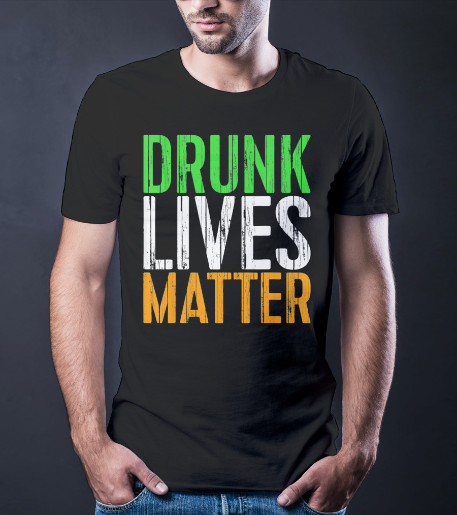 Drunk Lives Matter St. Patrick Irish Flag Colors T-Shirt