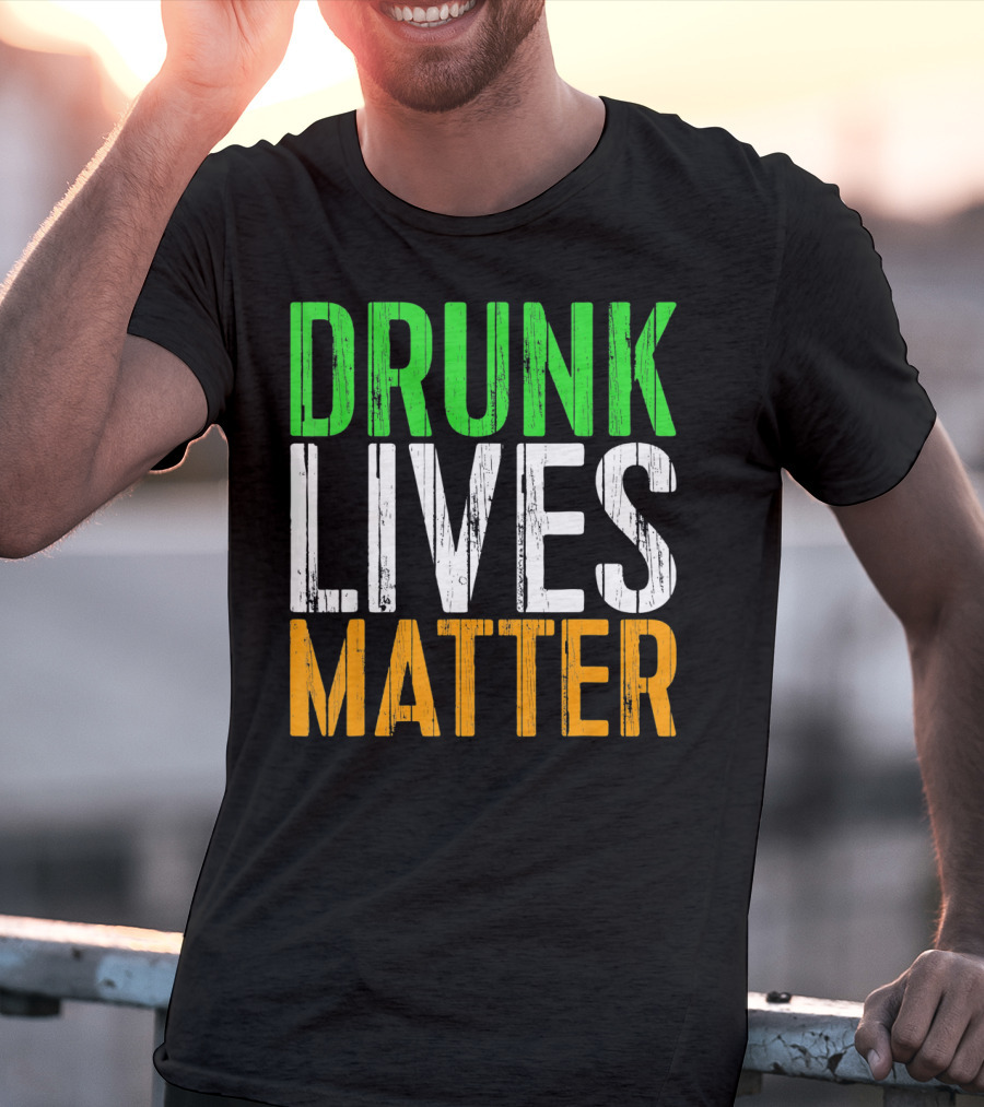 Drunk Lives Matter St. Patrick Irish Flag Colors T-Shirt